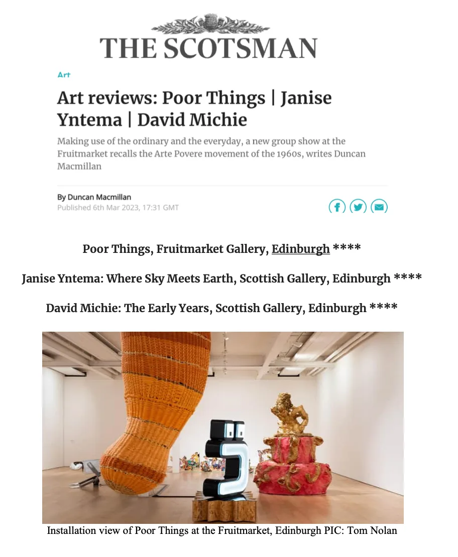 The Scotsman ‘Art reviews: Poor Things | Janise Yntema | David Michie’ 6 March 2023 By Duncan Macmillan